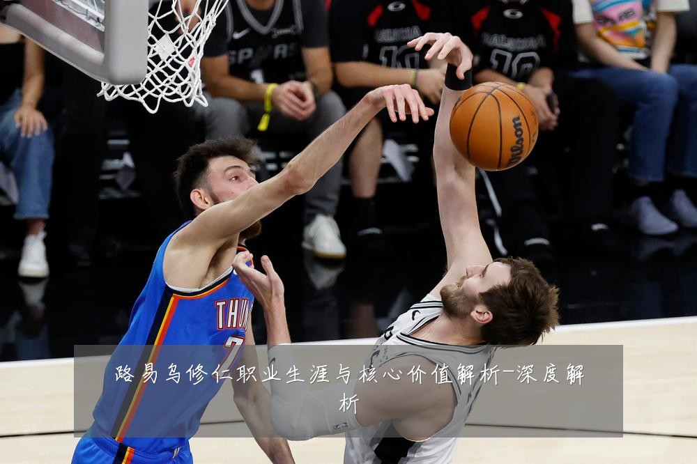 路易乌修仁职业生涯与核心价值解析-深度解析