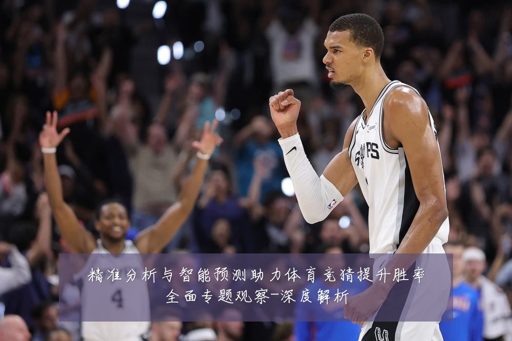 精准分析与智能预测助力体育竞猜提升胜率全面专题观察-深度解析